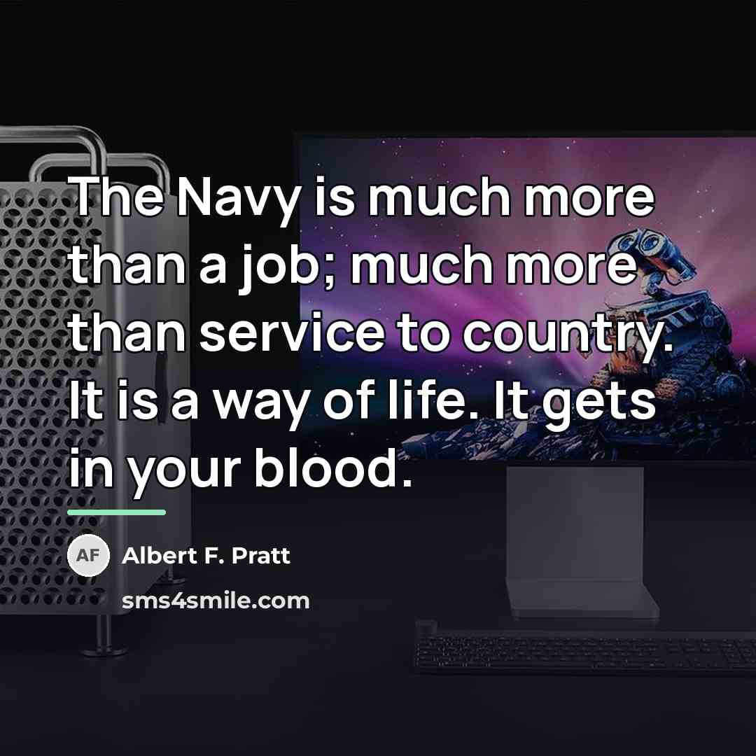 “The Navy is much more than a job; much more…” quote by Albert F. Pratt