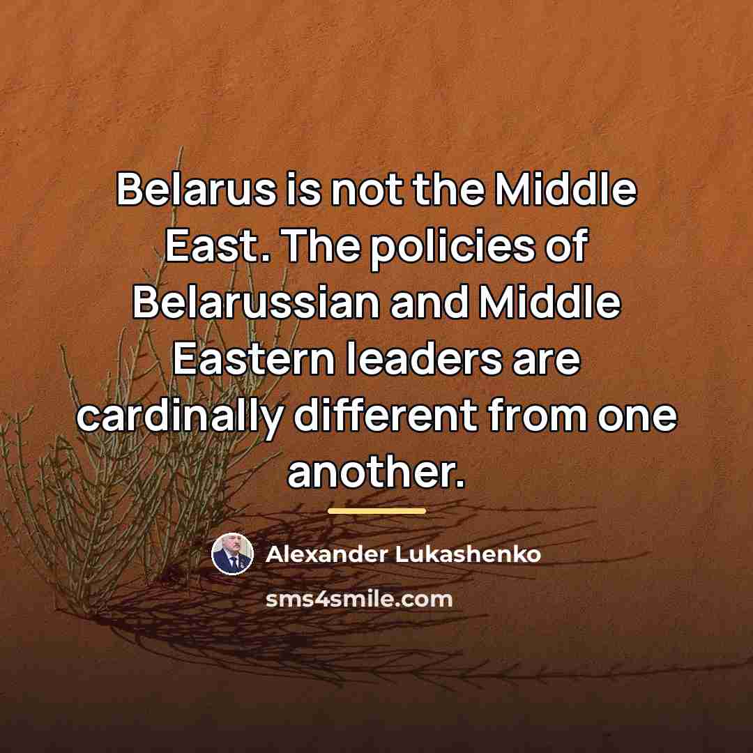 “Belarus is not the Middle East. The policies of Belarussian…” quote by Alexander Lukashenko