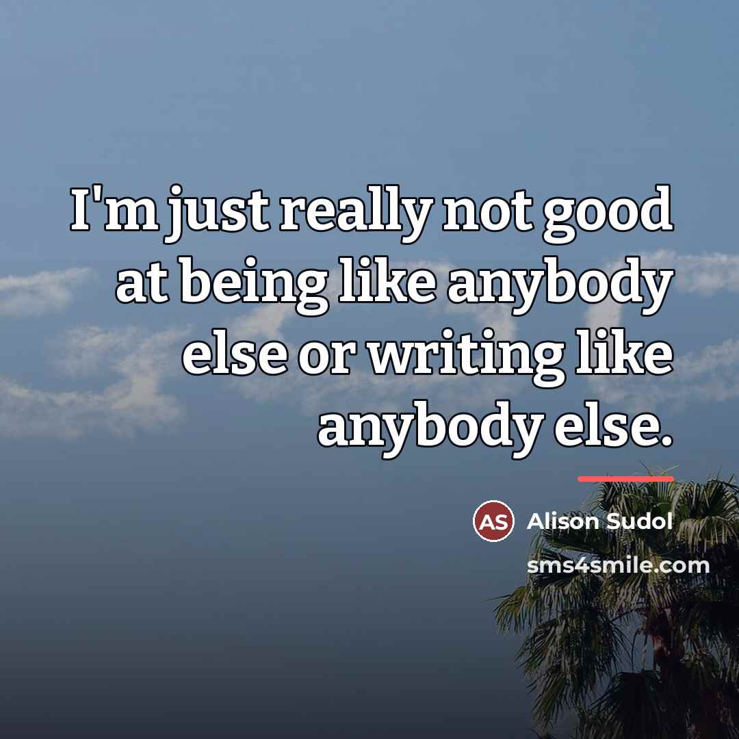 “I'm just really not good at being like anybody else…” quote by Alison Sudol