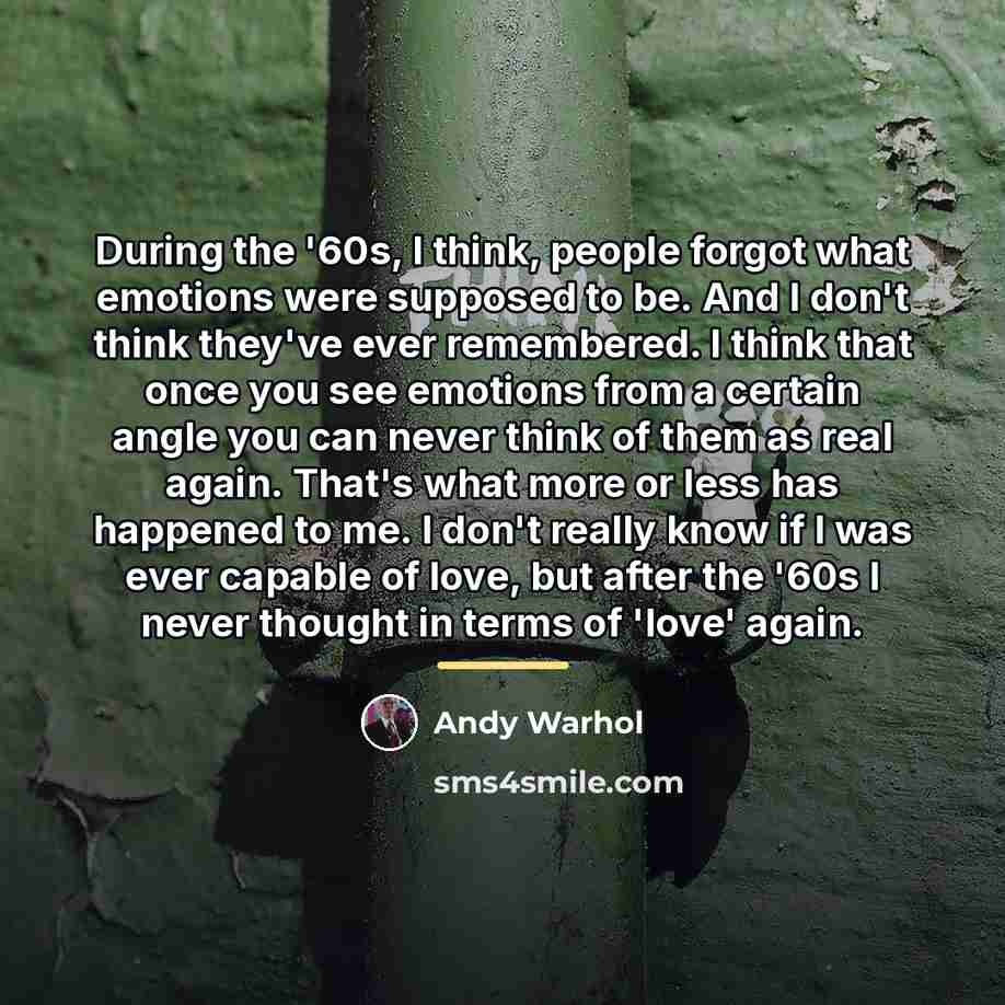 “During the '60s, I think, people forgot what emotions were…” quote by Andy Warhol