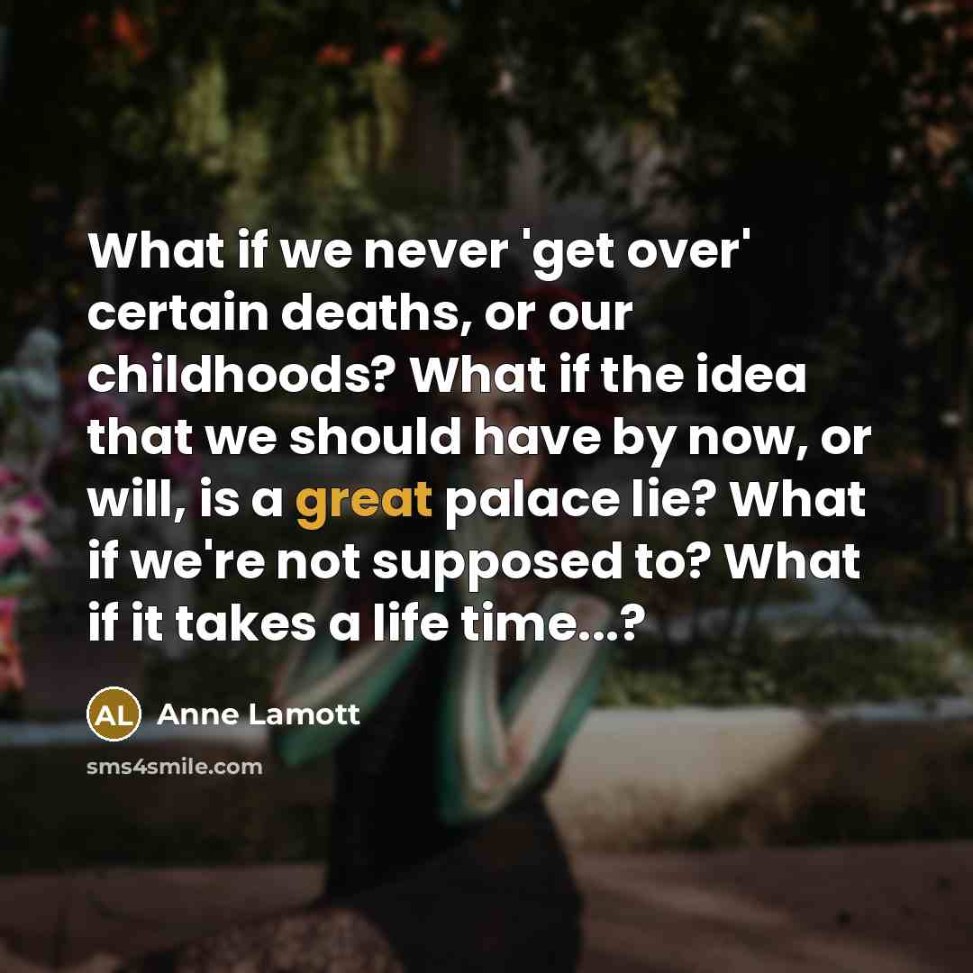 “What if we never 'get over' certain deaths, or our…” quote by Anne Lamott