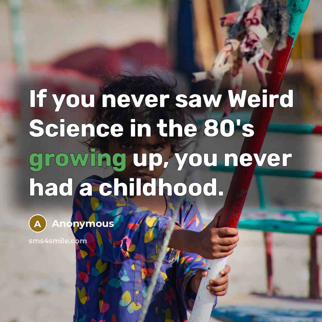 “If you never saw Weird Science in the 80's growing…” quote by Anonymous