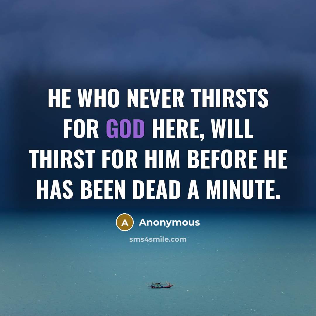“He who never thirsts for God here, will thirst for…” quote by Anonymous