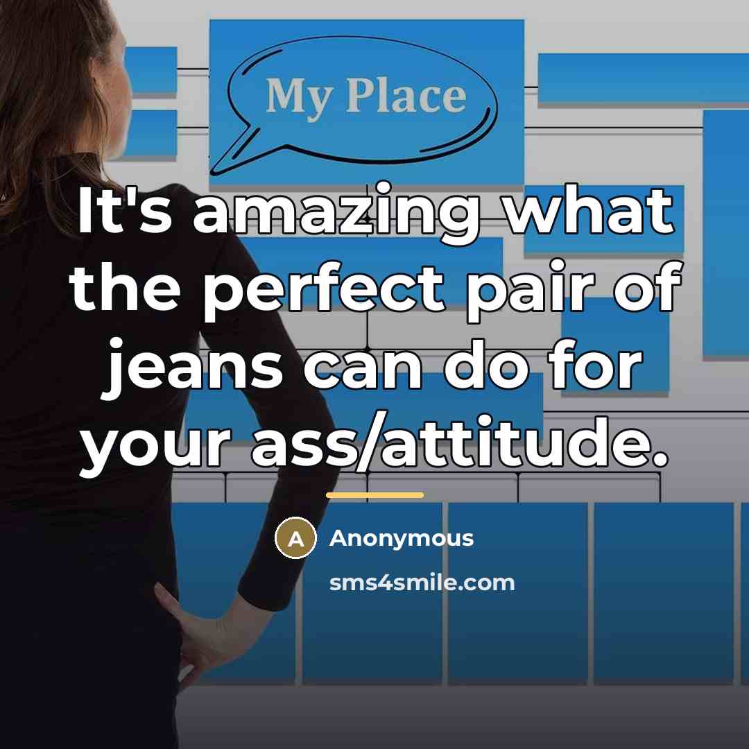 “It's amazing what the perfect pair of jeans can do…” quote by Anonymous