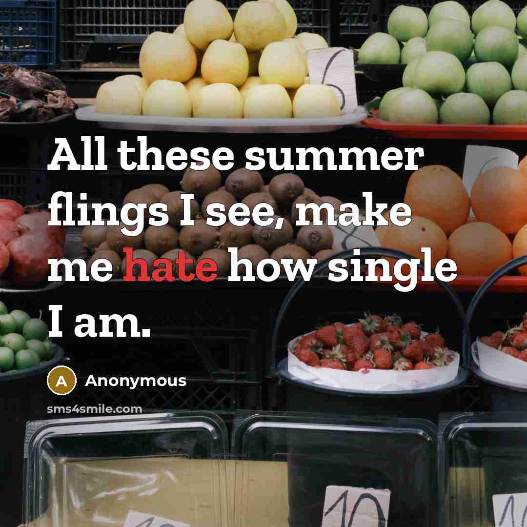 “All these summer flings I see, make me hate how single I am.” quote by Anonymous