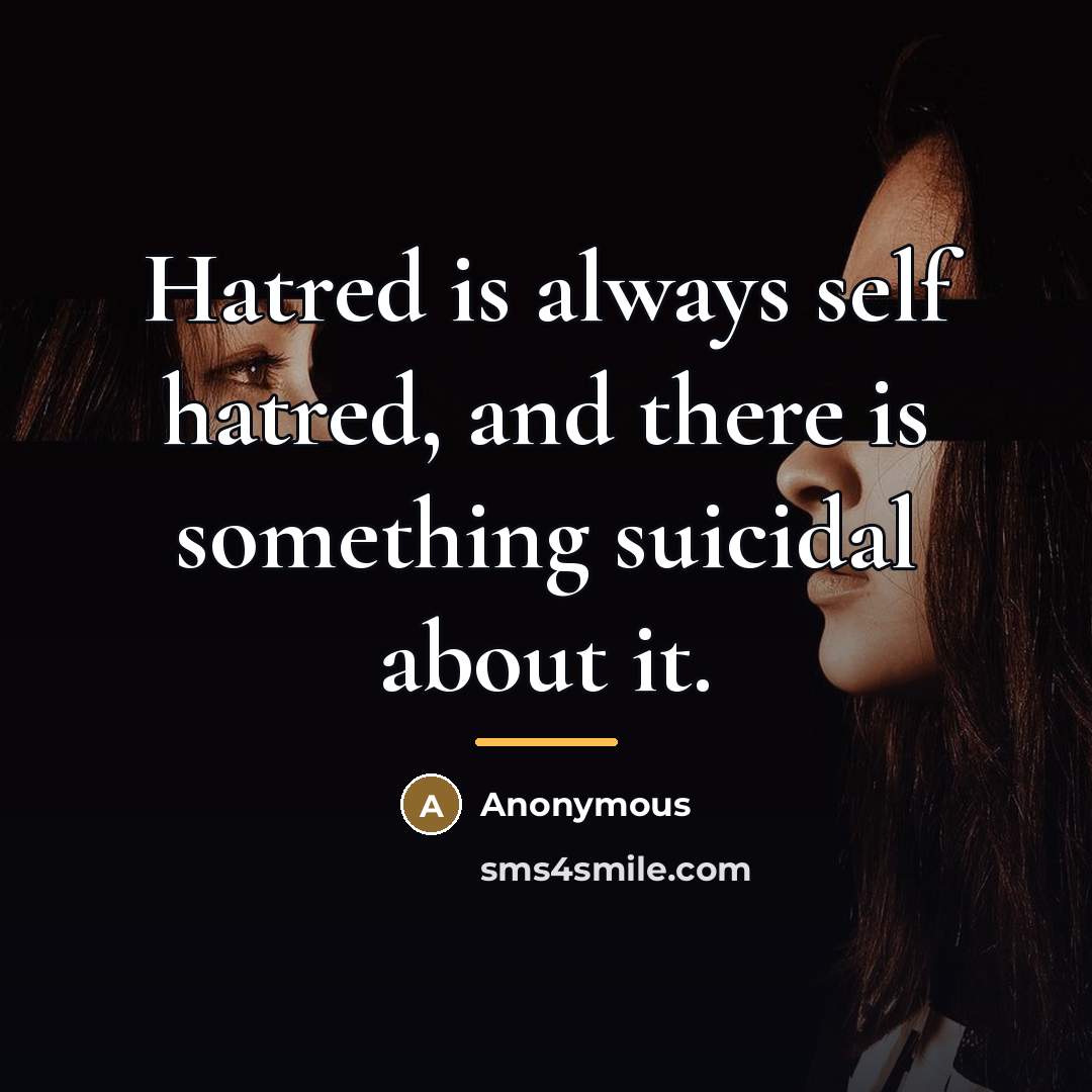 “Hatred is always self hatred, and there is something suicidal…” quote by Anonymous