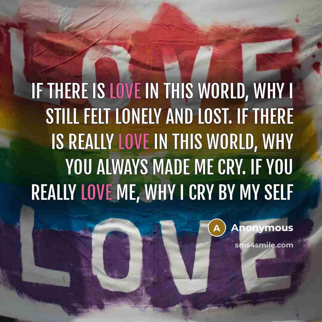 “If there is love in this world, why I still…” quote by Anonymous