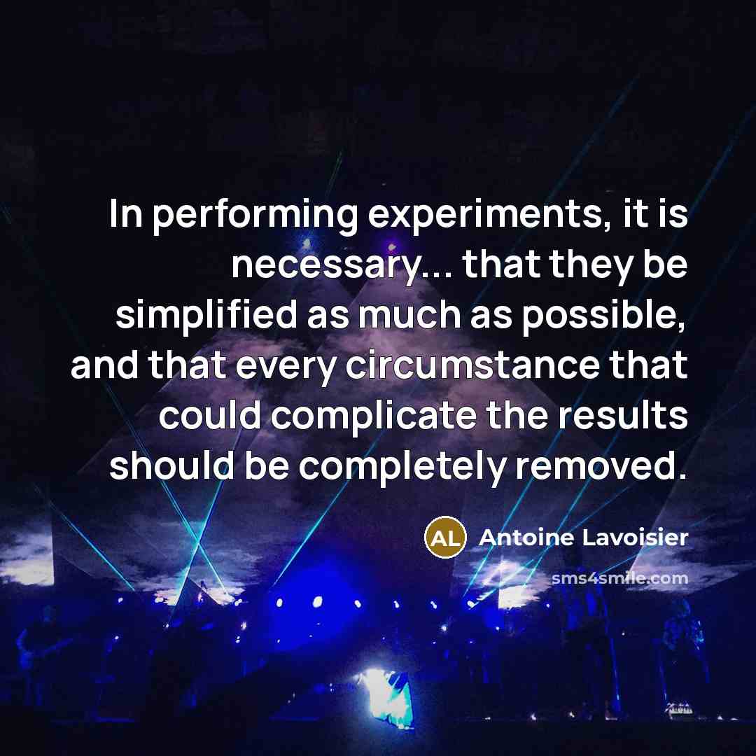 “In performing experiments, it is necessary... that they be simplified…” quote by Antoine Lavoisier