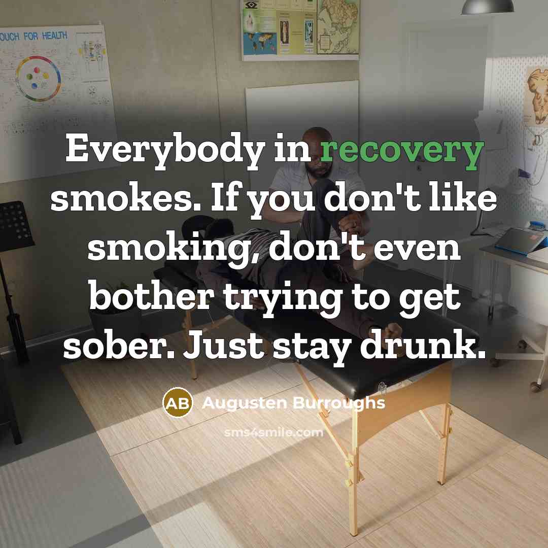 “Everybody in recovery smokes. If you don't like smoking, don't…” quote by Augusten Burroughs