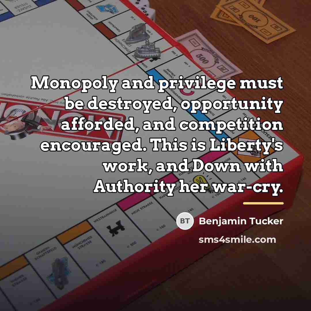 “Monopoly and privilege must be destroyed, opportunity afforded, and competition…” quote by Benjamin Tucker