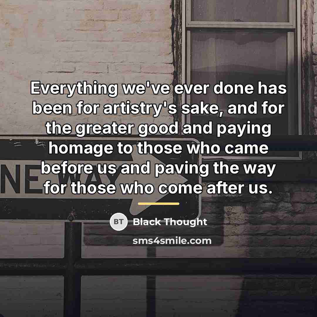 “Everything we've ever done has been for artistry's sake, and…” quote by Black Thought