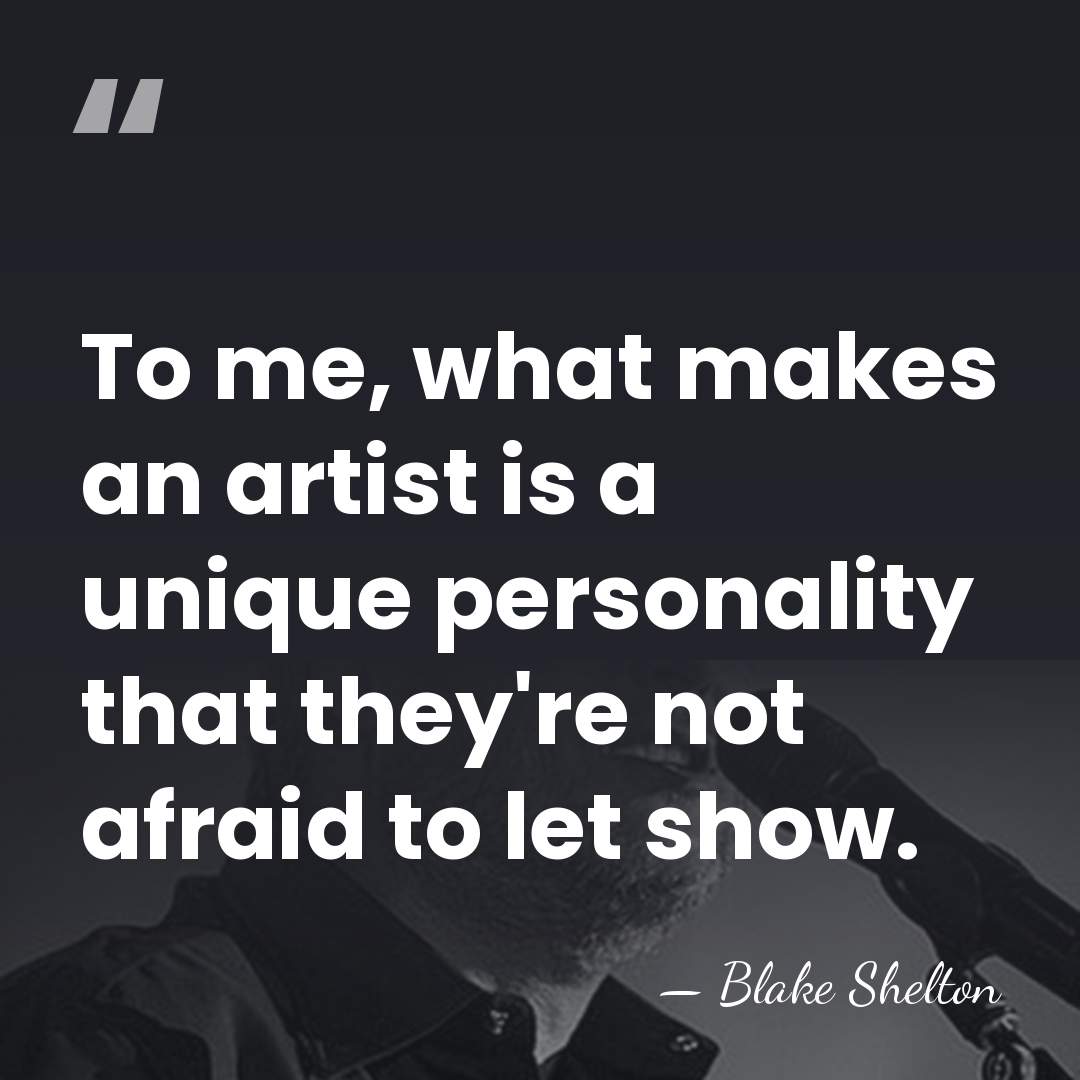 To me, what makes an artist is a unique personality that they're&hellip; - Blake Shelton