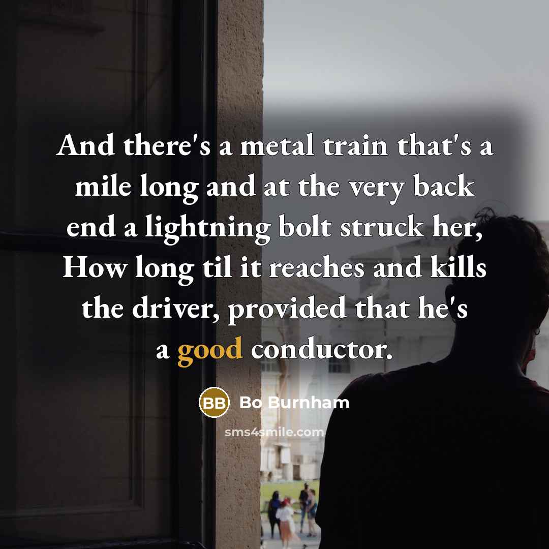 “And there's a metal train that's a mile long and…” quote by Bo Burnham