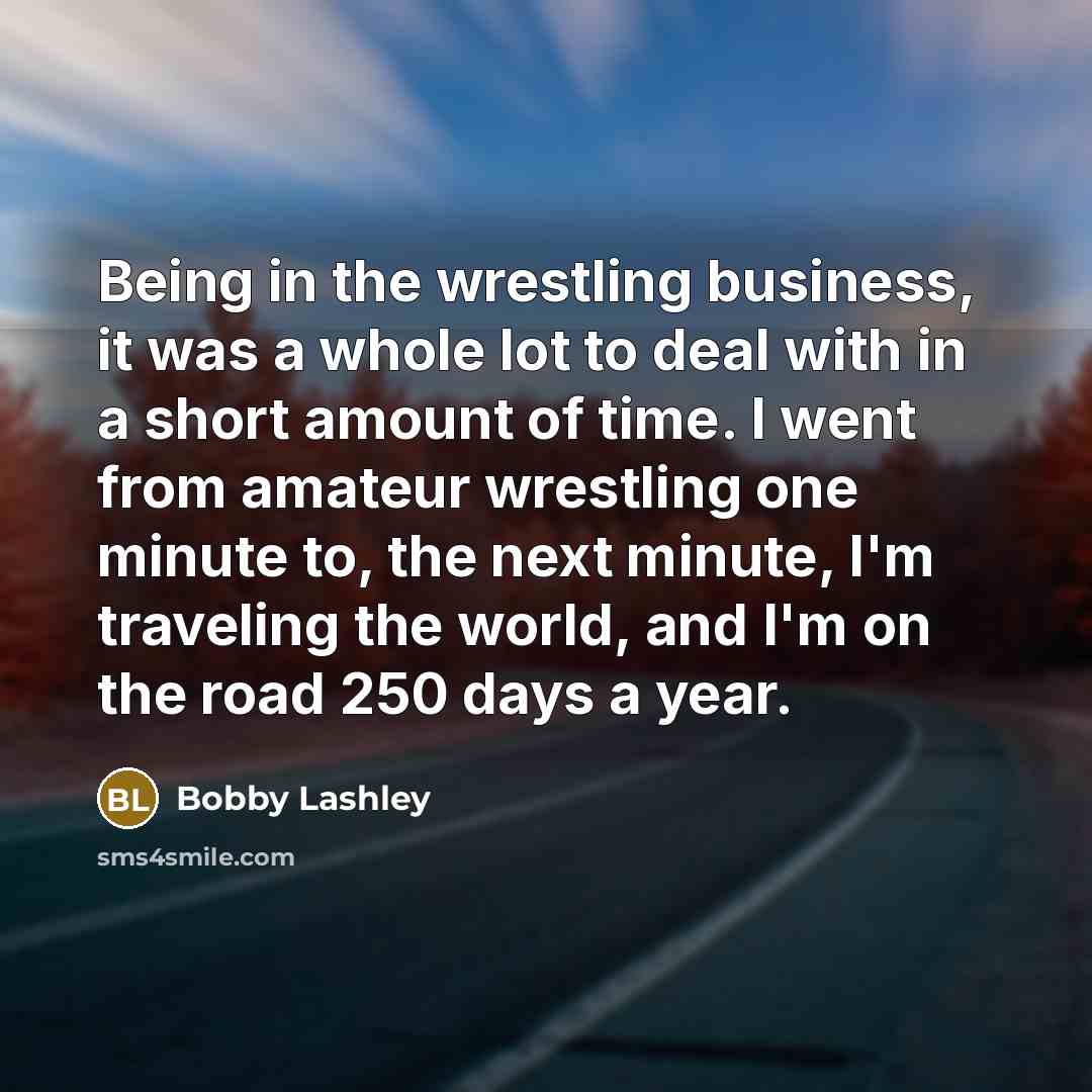 “Being in the wrestling business, it was a whole lot…” quote by Bobby Lashley