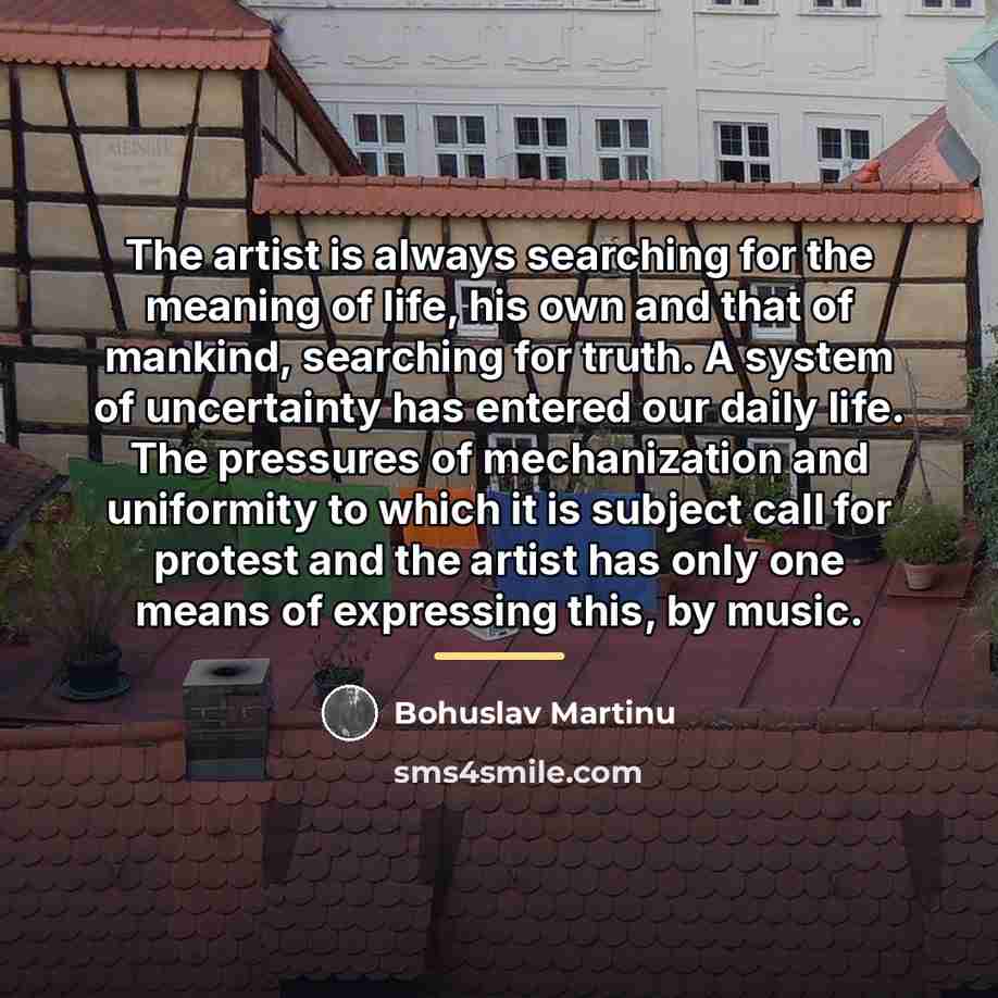 “The artist is always searching for the meaning of life,…” quote by Bohuslav Martinu