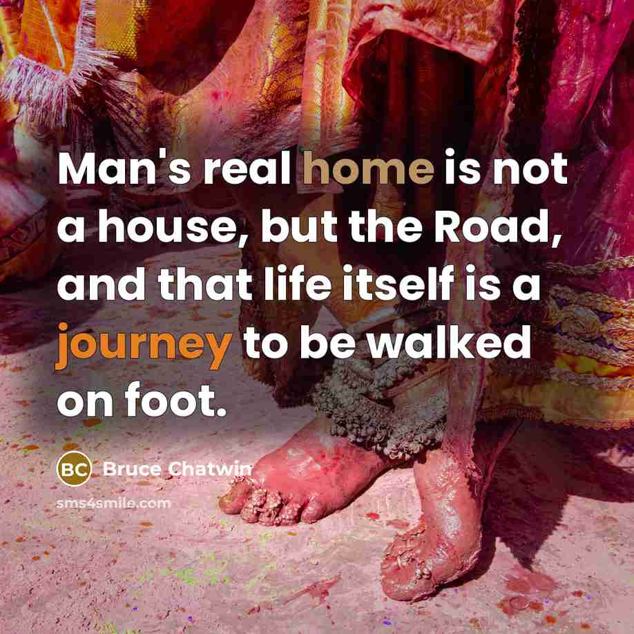 “Man's real home is not a house, but the Road,…” quote by Bruce Chatwin