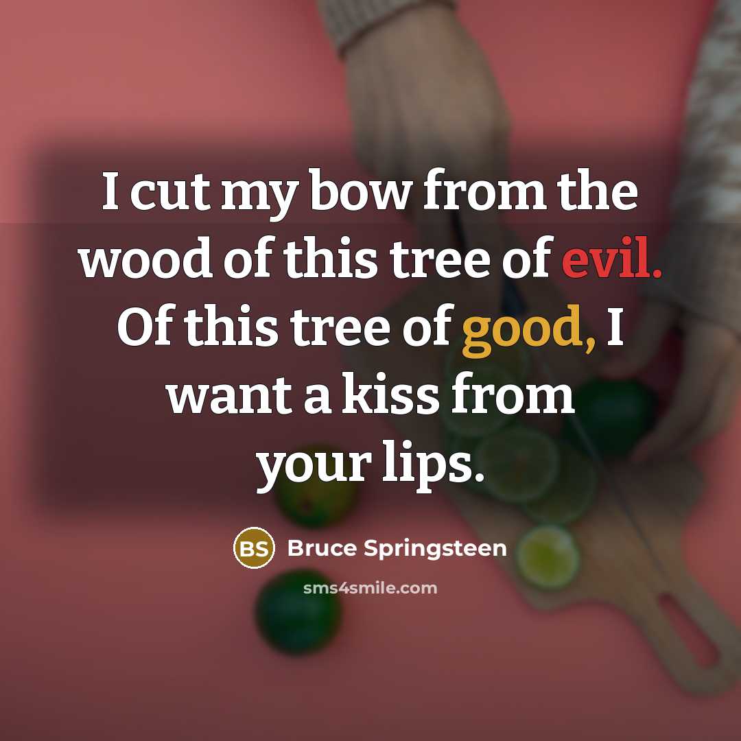 “I cut my bow from the wood of this tree…” quote by Bruce Springsteen