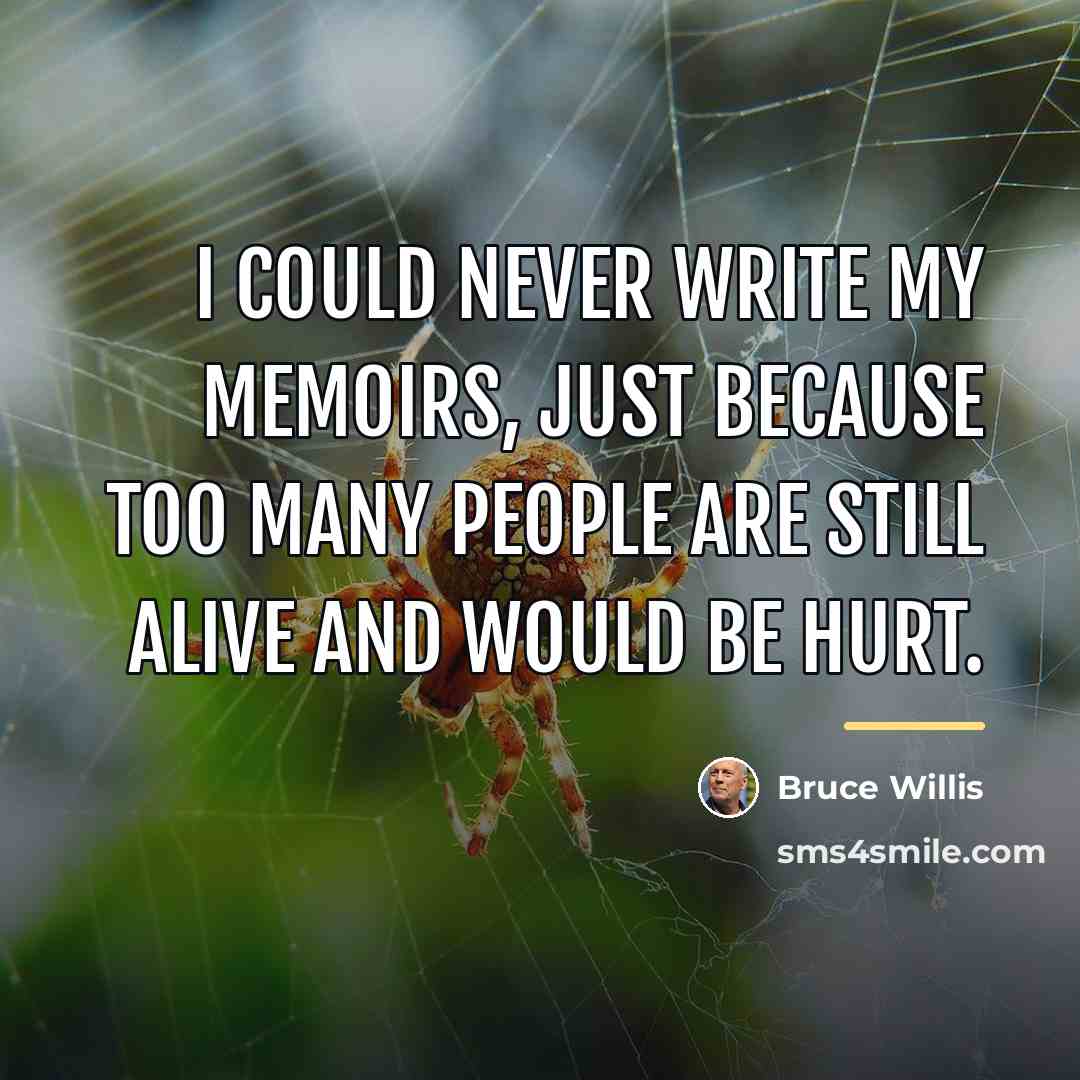 “I could never write my memoirs, just because too many…” quote by Bruce Willis