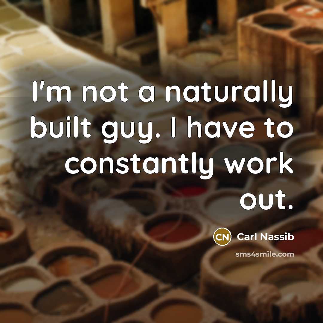 “I'm not a naturally built guy. I have to constantly…” quote by Carl Nassib