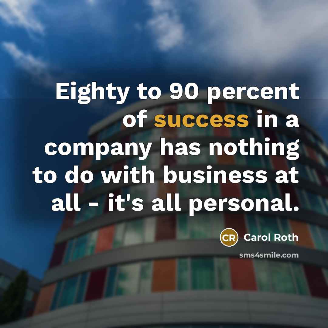 “Eighty to 90 percent of success in a company has…” quote by Carol Roth