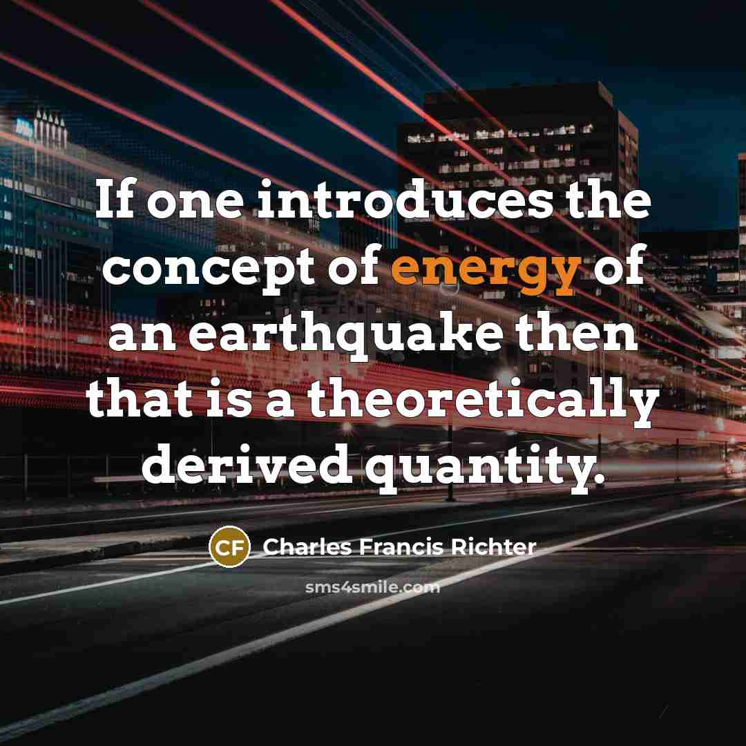 “If one introduces the concept of energy of an earthquake…” quote by Charles Francis Richter