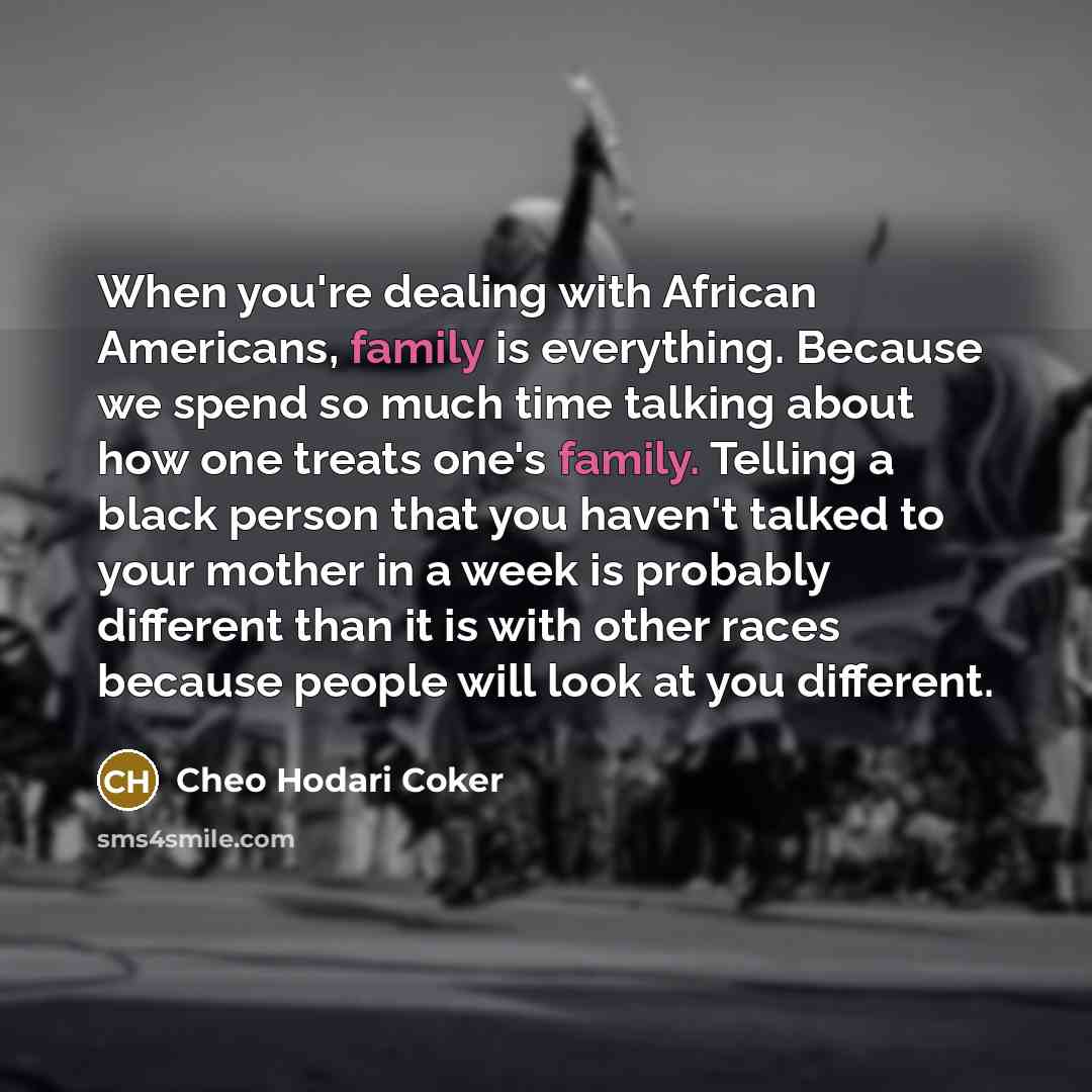 “When you're dealing with African Americans, family is everything. Because…” quote by Cheo Hodari Coker