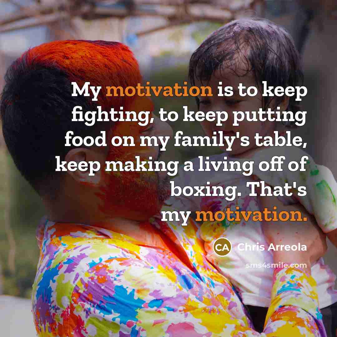 “My motivation is to keep fighting, to keep putting food…” quote by Chris Arreola