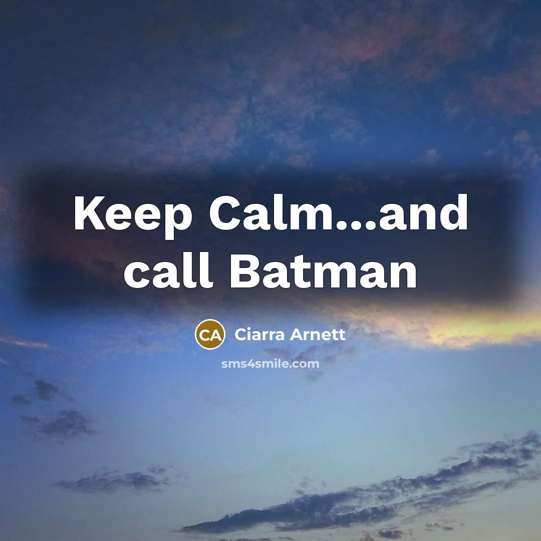 “Keep Calm...and call Batman…” quote by Ciarra Arnett