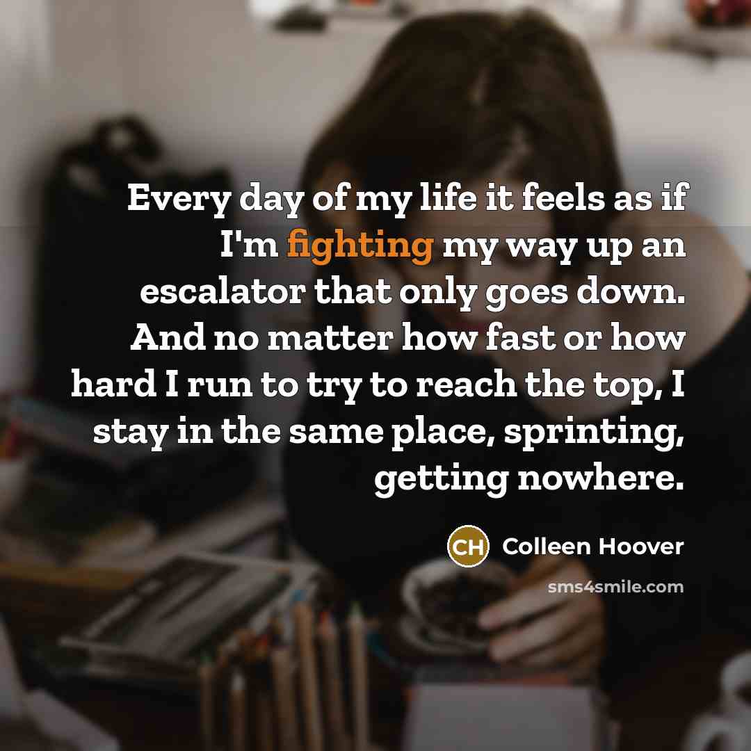 “Every day of my life it feels as if I'm…” quote by Colleen Hoover