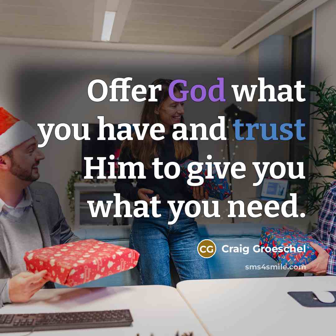 “Offer God what you have and trust Him to give…” quote by Craig Groeschel