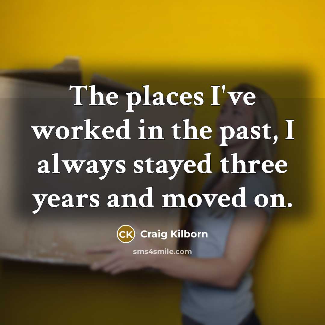 “The places I've worked in the past, I always stayed…” quote by Craig Kilborn