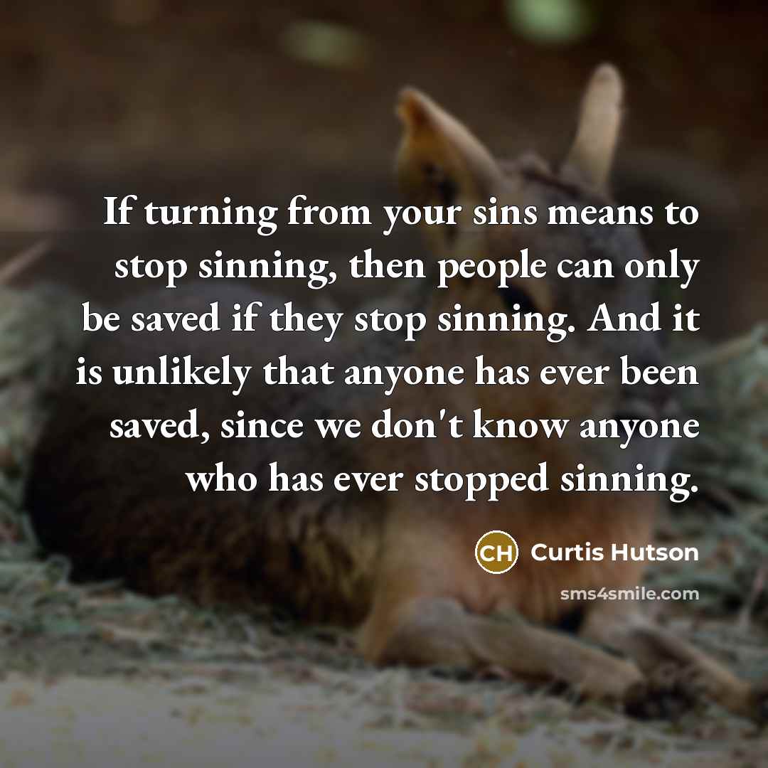 “If turning from your sins means to stop sinning, then…” quote by Curtis Hutson