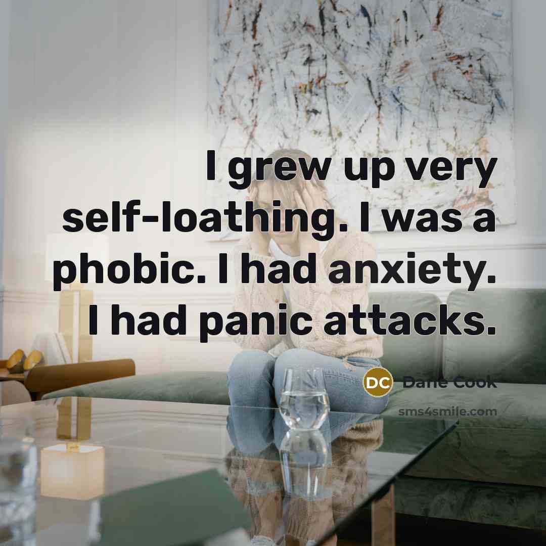 “I grew up very self-loathing. I was a phobic. I…” quote by Dane Cook