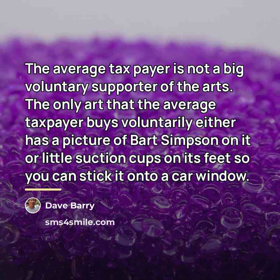 “The average tax payer is not a big voluntary supporter…” quote by Dave Barry