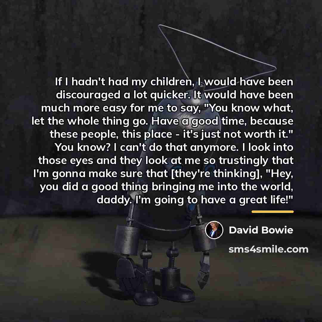“If I hadn't had my children, I would have been…” quote by David Bowie