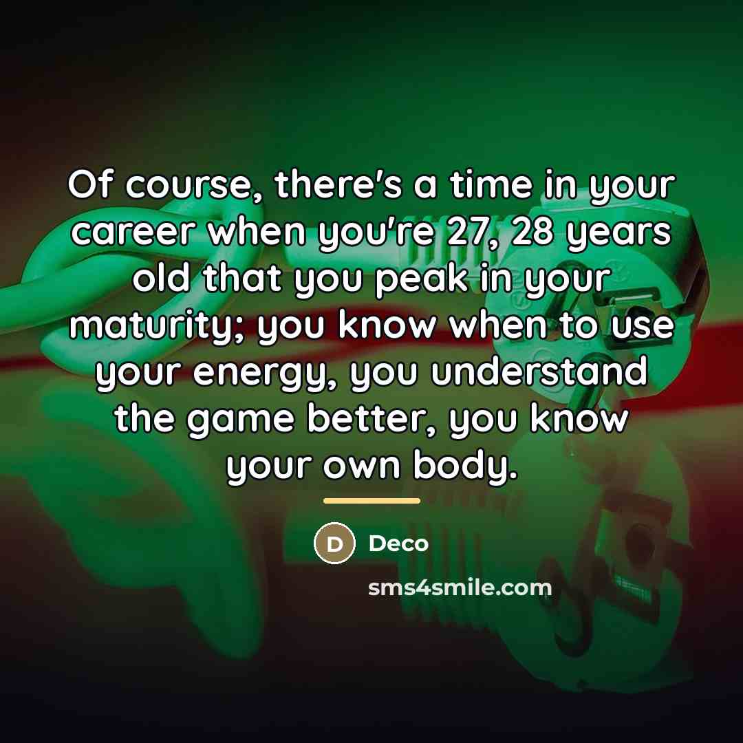“Of course, there's a time in your career when you're…” quote by Deco