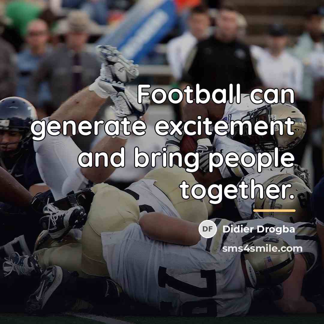 “Football can generate excitement and bring people together.…” quote by Didier Drogba