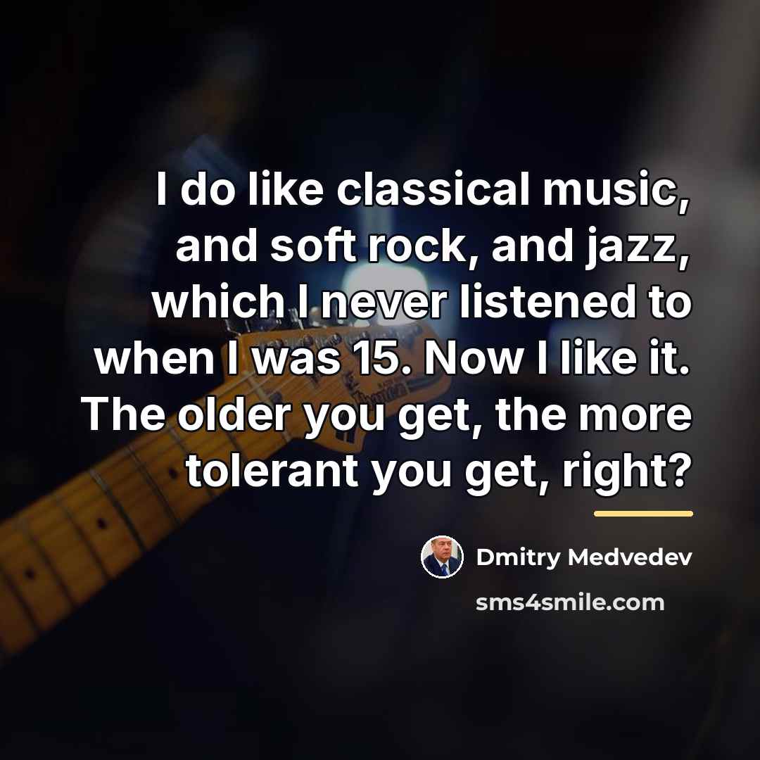 “I do like classical music, and soft rock, and jazz,…” quote by Dmitry Medvedev