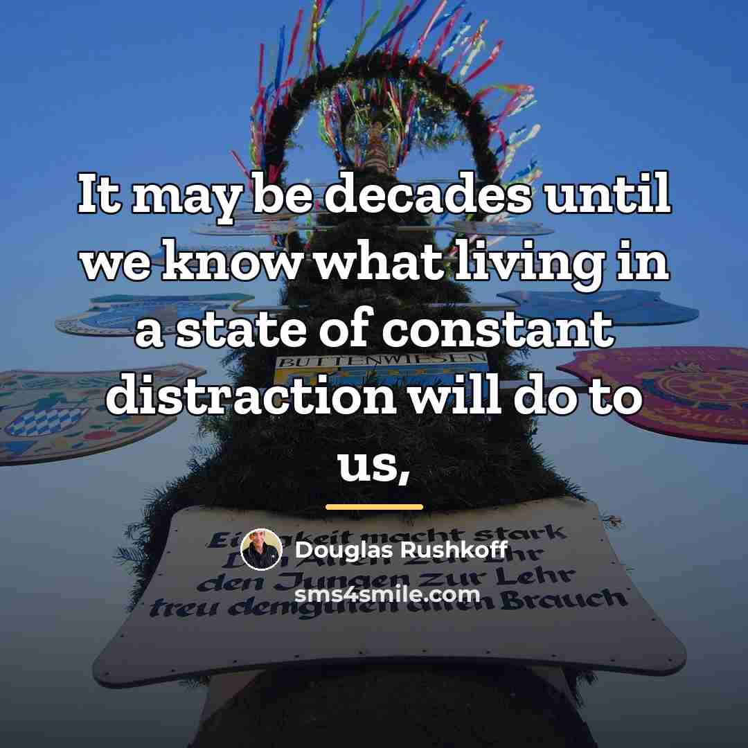 “It may be decades until we know what living in…” quote by Douglas Rushkoff