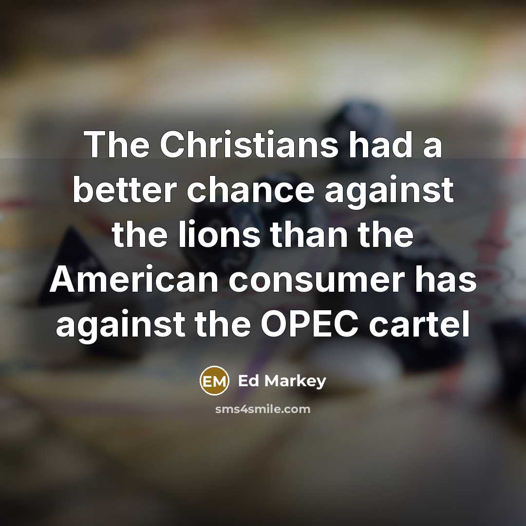 “The Christians had a better chance against the lions than…” quote by Ed Markey