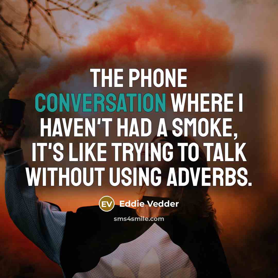 “The phone conversation where I haven't had a smoke, it's…” quote by Eddie Vedder