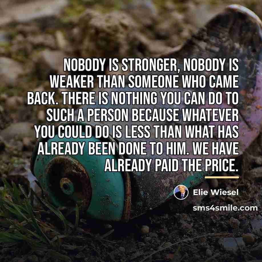 “Nobody is stronger, nobody is weaker than someone who came…” quote by Elie Wiesel
