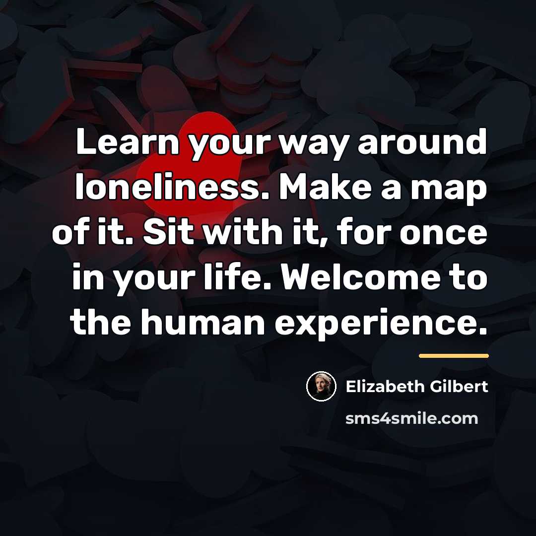 “Learn your way around loneliness. Make a map of it.…” quote by Elizabeth Gilbert