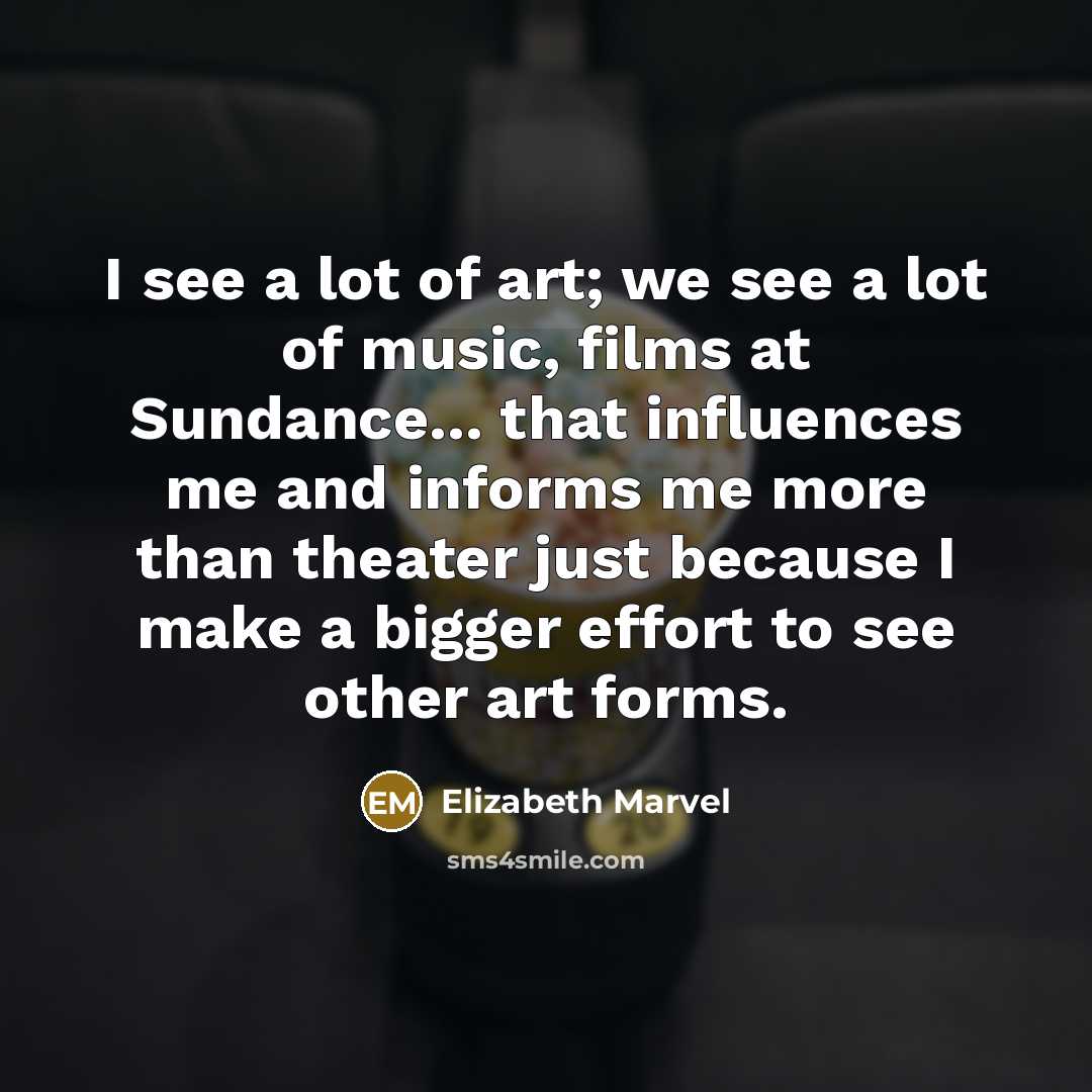 “I see a lot of art; we see a lot…” quote by Elizabeth Marvel