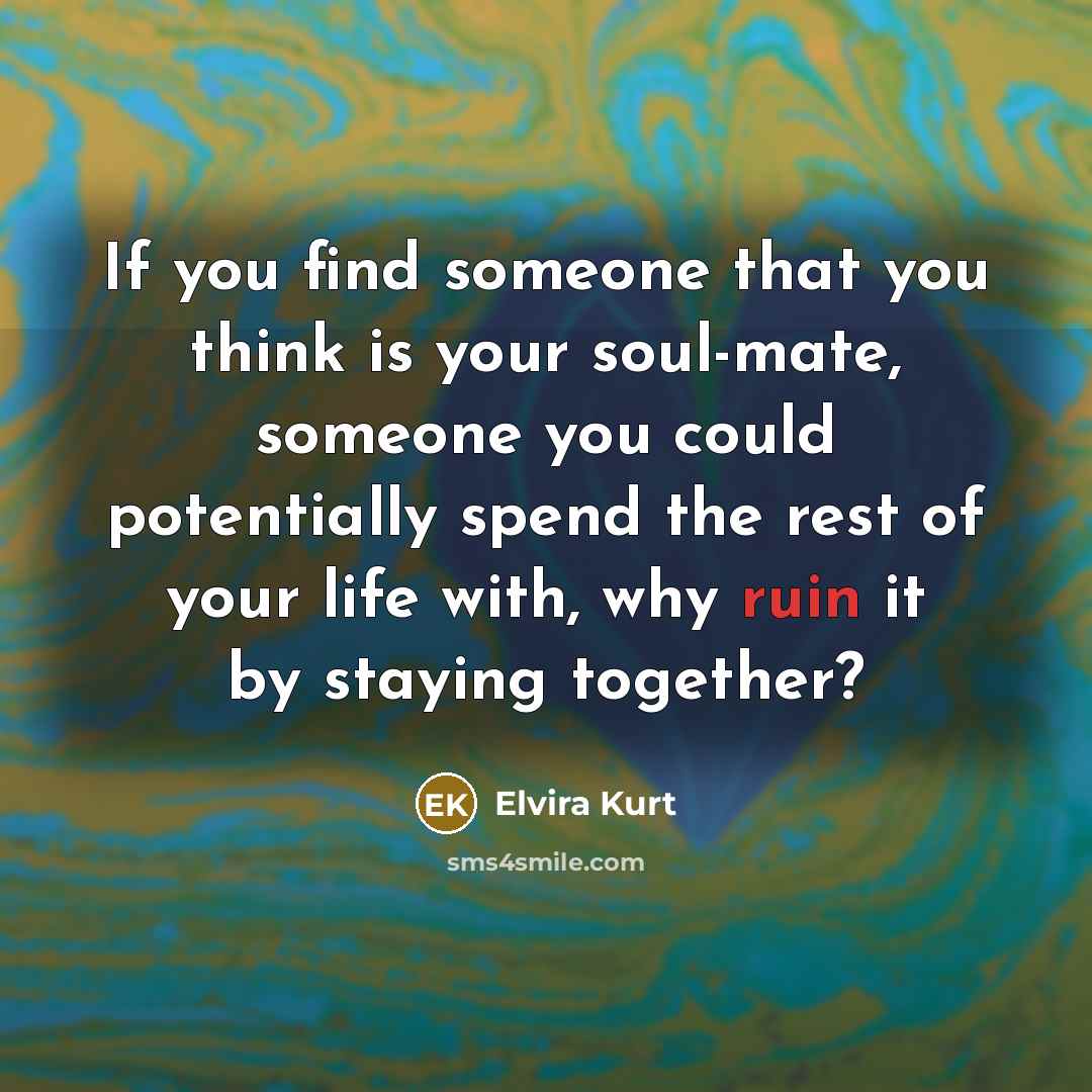 “If you find someone that you think is your soul-mate,…” quote by Elvira Kurt