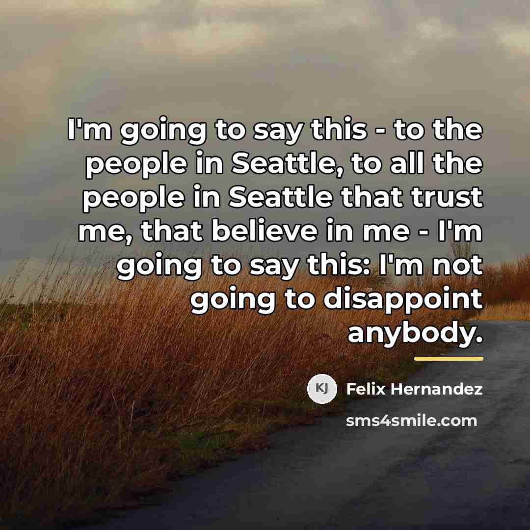 “I'm going to say this - to the people in…” quote by Felix Hernandez