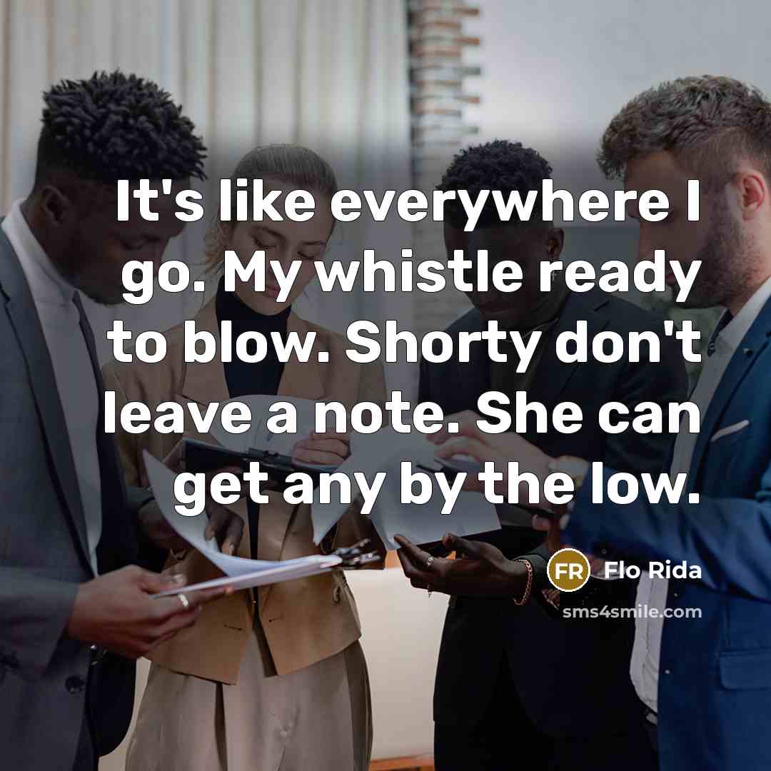 “It's like everywhere I go. My whistle ready to blow.…” quote by Flo Rida
