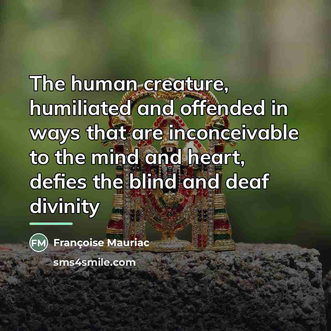 “The human creature, humiliated and offended in ways that are…” quote by Anonymous