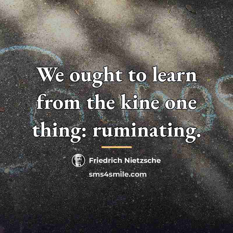 “We ought to learn from the kine one thing: ruminating.…” quote by Friedrich Nietzsche