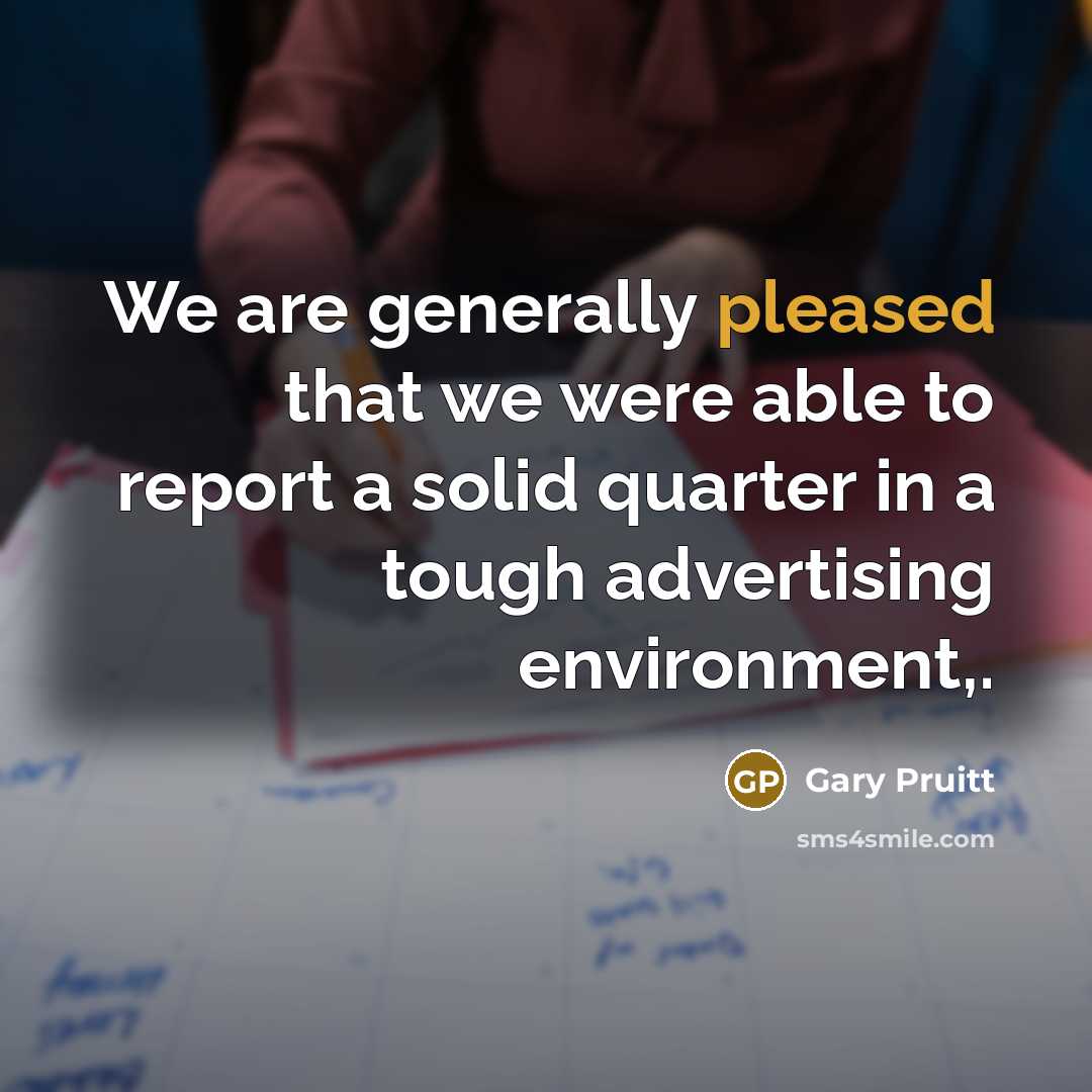 “We are generally pleased that we were able to report…” quote by Gary Pruitt